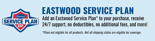 Eastwood Service Plan - Add an Eastwood Service Plan to your purchase, receive 24 / 7 support, no deductibles, no additional fees, and more! Plans not eligible for all products. Not all shipping states are eligible for coverage.