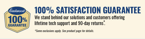 Eastwood 100 Percent Guarantee - We stand behind our solutions and customers offering lifetime tech support and 90-day returns. Some exclusions apply. See product page for details.