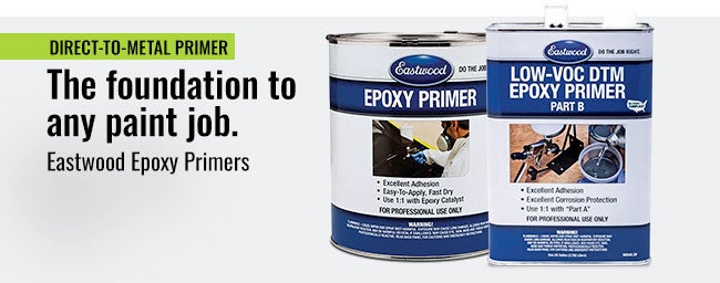 Direct-to-metal primer. The foundation to any paint job. Eastwood Epoxy Primers.